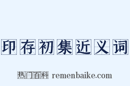 印存初集近义词是什么意思的图片